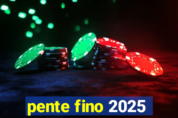 pente fino 2025